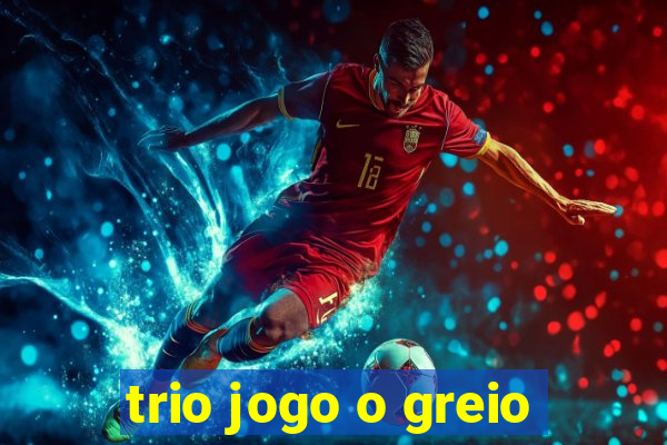 trio jogo o greio